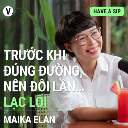 Ep109: Nhiếp ảnh gia Maika Elan: Trước khi đúng đường, nên đôi lần... lạc lối - Have A Sip #110