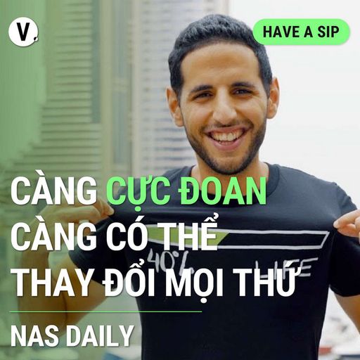 Ep122: Nas Daily: Càng cực đoan, càng có thể thay đổi mọi thứ - Have A Sip #123 image