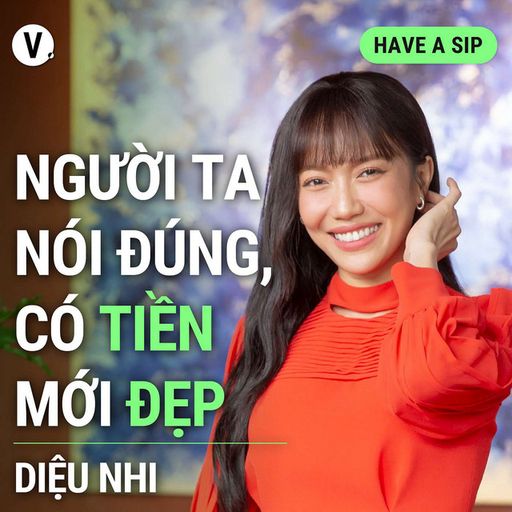 Ep128: Diệu Nhi: Người ta nói đúng, có tiền mới đẹp 😄 - Have A Sip #129 image