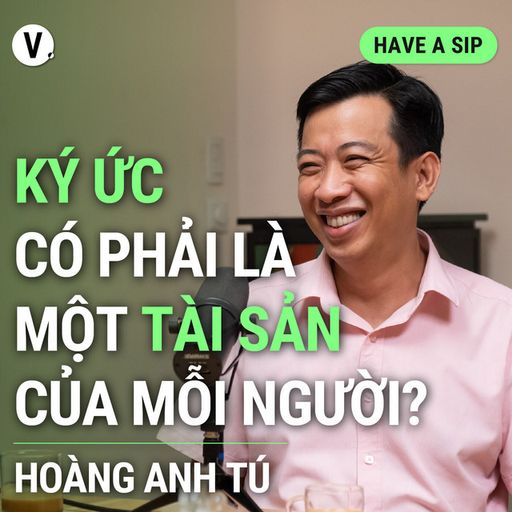 Ep136: Nhà văn Hoàng Anh Tú: Ký ức có phải là tài sản của mỗi người? - Have A Sip #136 cover