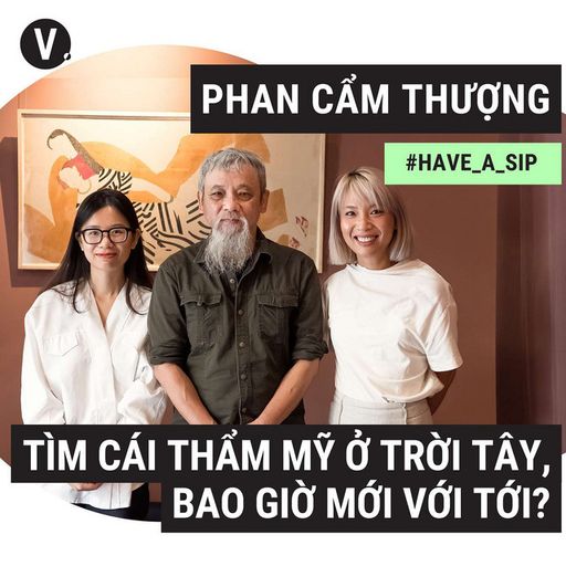 Ep83: #84 Họa sĩ, Nhà nghiên cứu Phan Cẩm Thượng: Tìm cái thẩm mỹ ở trời Tây, bao giờ mới với tới?