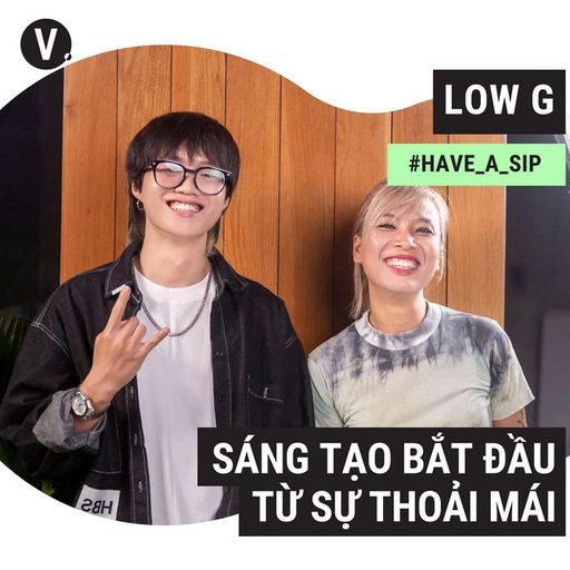 Ep85: #86 Low G: Sáng tạo bắt đầu từ sự thoải mái