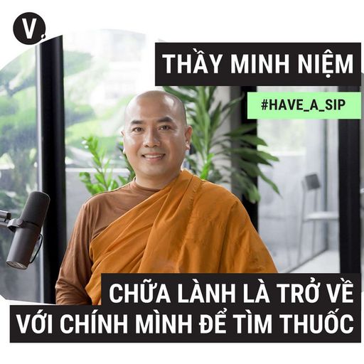 Ep86: #87 Thầy Minh Niệm: Chữa lành là trở về với chính mình để tìm thuốc
