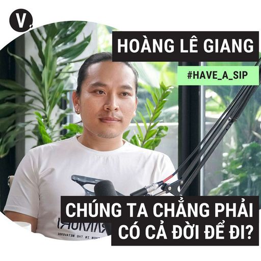 Ep87: #88 Travel blogger Hoàng Lê Giang: Chúng ta chẳng phải có cả đời để đi?