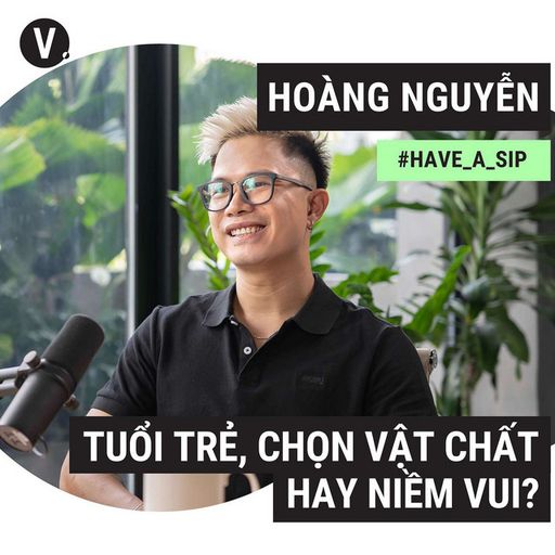 Ep88: #89 Hoàng Nguyễn, Chief of Product Design: Tuổi trẻ, chọn vật chất hay niềm vui?