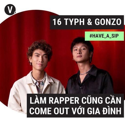 Ep90: #91 GONZO & 16 Typh: Làm rapper cũng cần come out với gia đình