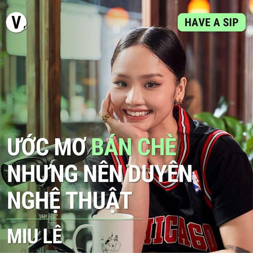 Ep91: #92 Miu Lê: Ước mơ bán chè, nhưng nên duyên với nghệ thuật