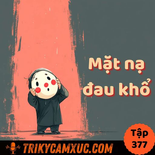 Ep376: Mặt nạ đau khổ - Tri Kỷ Cảm Xúc #377