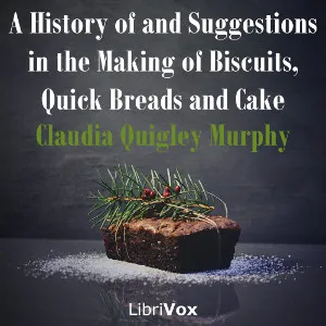 History of and Suggestions in the Making of Biscuits, Quick Breads and Cake