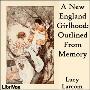 New England Girlhood: Outlined From Memory