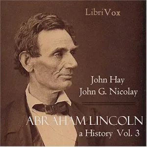 Abraham Lincoln: A History (Volume 3)