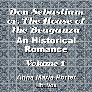Don Sebastian; or, The House of the Braganza: An Historical Romance, Volume 1
