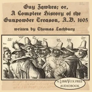 Guy Fawkes; or, A Complete History of The Gunpowder Treason, A.D. 1605