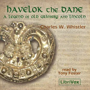Havelok the Dane: A Legend of Old Grimsby and Lincoln
