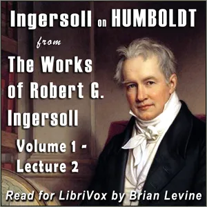 Ingersoll on HUMBOLDT, from the Works of Robert G. Ingersoll, Volume 1, Lecture 2