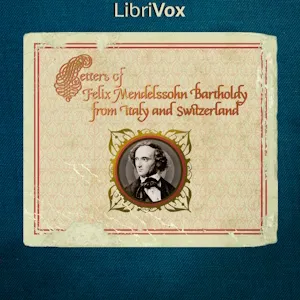 Letters of Felix Mendelssohn Bartholdy from Italy and Switzerland