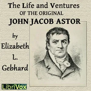 Life and Ventures of the Original John Jacob Astor