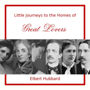 Little Journeys to the Homes of Great Lovers