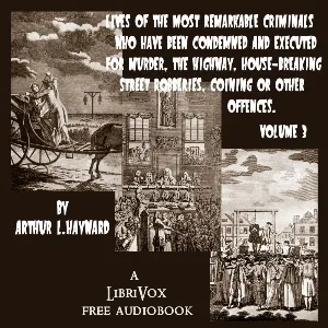 Lives Of The Most Remarkable Criminals Who have been Condemned and Executed for Murder, the Highway, Housebreaking, Street Robberies, Coining or other offences Vol 3