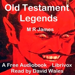 Old Testament Legends Being Stories Out Of Some Of The Less-Known Apocryphal Books Of The Old Testament
