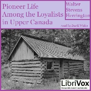 Pioneer Life Among The Loyalists In Upper Canada