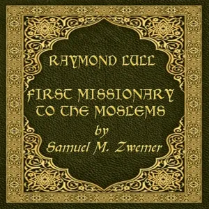 Raymond Lull: First Missionary to the Moslems