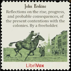Reflections on the rise, progress, and probable consequences, of the present contentions with the colonies. By a freeholder.