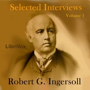Selected Interviews with Robert G. Ingersoll, Volume 1