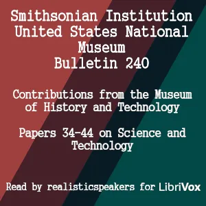 Smithsonian Institution - United States National Museum - Bulletin 240 Contributions From the Museum of History and Technology Papers 34-44 on Science and Technology