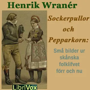 Sockerpullor och Pepparkorn: Små bilder ur skånska folklifvet förr och nu