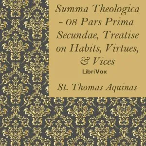 Summa Theologica - 08 Pars Prima Secundae, Treatise on Habits, Virtues and Vices