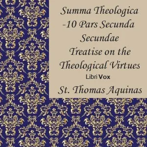 Summa Theologica - 10 Pars Secunda Secundae, Treatise on the Theological Virtues: Faith, Hope, Charity