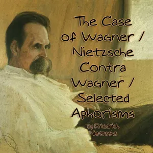 The Case of Wagner / Nietzsche Contra Wagner / Selected Aphorisms