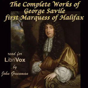 The Complete Works of George Savile, first Marquess of Halifax, with an Introduction by Walter Alexander Raleigh