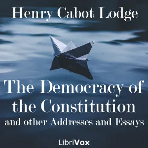 The Democracy of the Constitution, and other Addresses and Essays