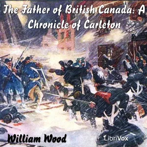 The Chronicles of Canada Volume 12 - The Father of British Canada; A Chronicle of Carleton