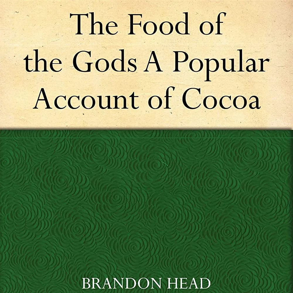 The Food of the Gods: A Popular Account of Cocoa