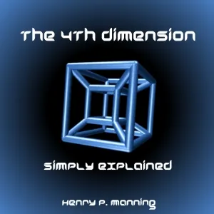 The Fourth Dimension Simply Explained