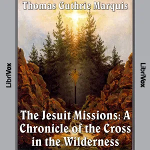 The Chronicles of Canada Volume 04 - Jesuit Missions: A Chronicle of the Cross in the Wilderness