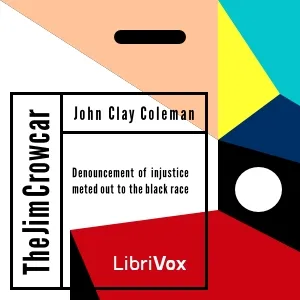 The Jim Crow Car; Or,  Denouncement of Injustice Meted Out to the Black Race