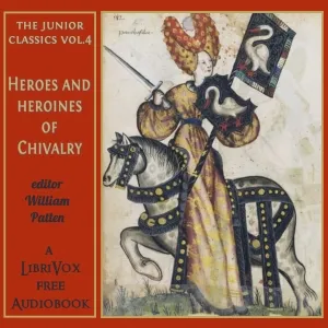 The Junior Classics Volume 4: Heroes and Heroines of Chivalry