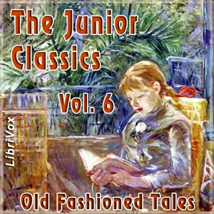 The Junior Classics Volume 6: Old-Fashioned Tales