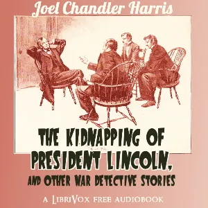 The Kidnapping of President Lincoln, and Other War Detective Stories