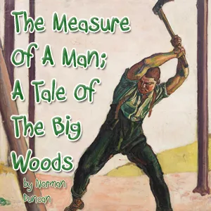 The Measure Of A Man; A Tale Of The Big Woods