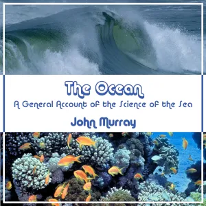 The Ocean: A General Account Of The Science Of The Sea