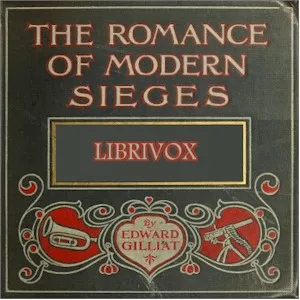 The Romance Of Modern Sieges; Describing The Personal Adventures, Resource And Daring of Besiegers and Besieged In All Parts Of The World