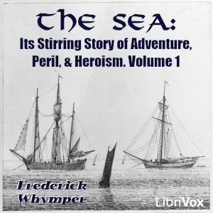 The Sea: Its Stirring Story of Adventure, Peril, & Heroism. Volume 1