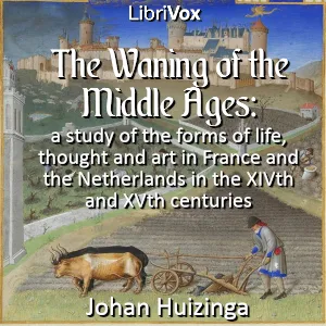 The waning of the middle ages: a study of the forms of life, thought and art in France and the Netherlands in the XIVth and XVth centuries