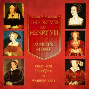 The Wives of Henry the Eighth and the Parts They Played in History