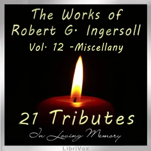 The Works of Robert G. Ingersoll, Volume 12 - Tributes